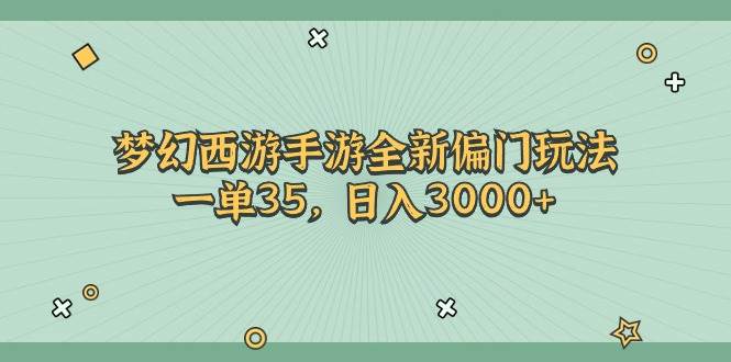 梦幻西游手游全新偏门玩法，一单35，日入3000+-吉祥副业