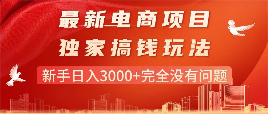 最新电商项目-搞钱玩法，新手日入3000+完全没有问题-吉祥副业