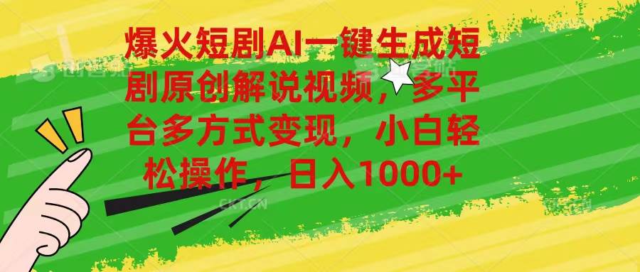 爆火短剧AI一键生成原创解说视频，多平台多方式变现，小白轻松操作，日…-吉祥副业