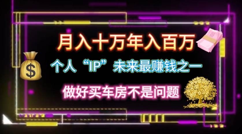 个人“IP”月入十万 年入百万，逆风翻盘秘籍！-吉祥副业