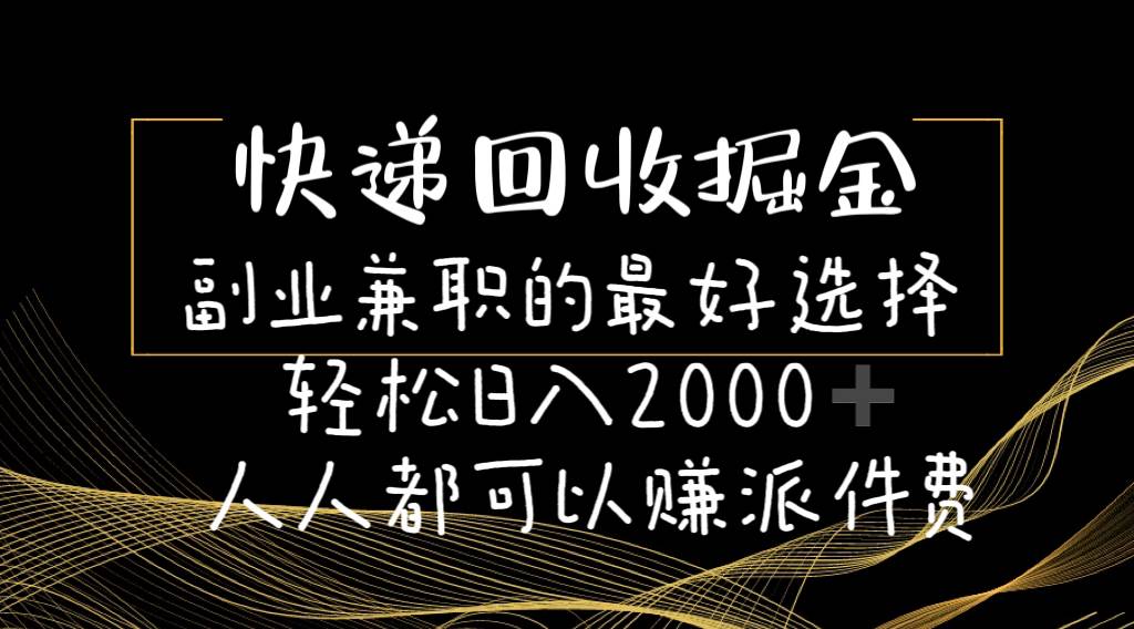 快递回收掘金副业的最好选择轻松一天2000-人人都可以赚派件费-吉祥副业