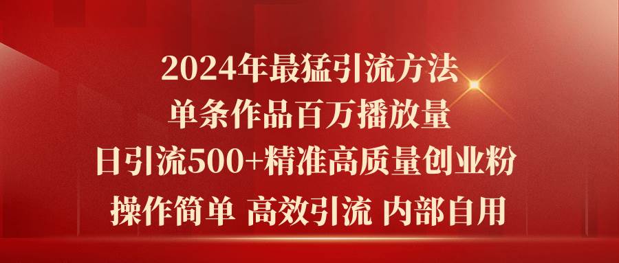 2024年最猛暴力引流方法，单条作品百万播放 单日引流500+高质量精准创业粉-吉祥副业