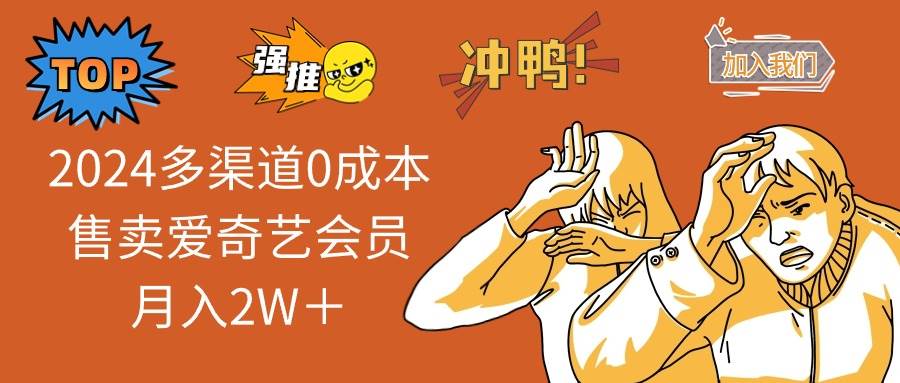 2024多渠道0成本售卖爱奇艺会员月入2W＋-吉祥副业