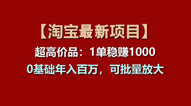 【淘宝项目】超高价品：1单赚1000多，0基础年入百万，可批量放大-吉祥副业