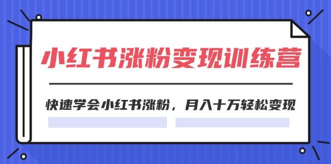 2024小红书涨粉变现训练营，快速学会小红书涨粉，月入十万轻松变现(40节)-吉祥副业