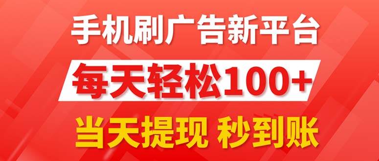 手机刷广告新平台3.0,每天轻松100+,当天提现 秒到账-吉祥副业