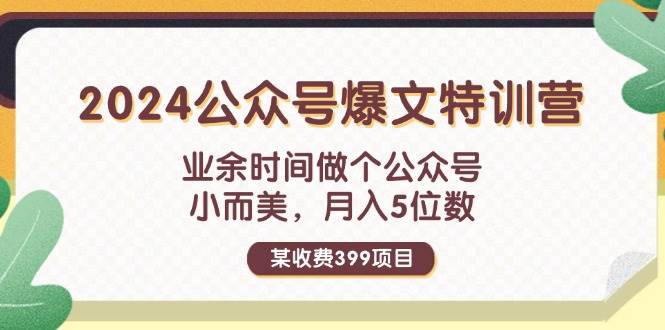 某收费399元-2024公众号爆文特训营：业余时间做个公众号 小而美 月入5位数-吉祥副业