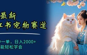 6月最新小红书宠物赛道,10秒钟一单,日入2000+,小白也能轻松学会-吉祥副业
