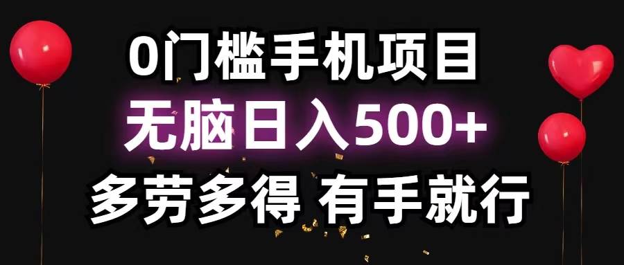 0门槛手机项目，无脑日入500+，多劳多得，有手就行-吉祥副业