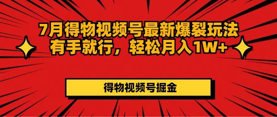 7月得物视频号最新爆裂玩法有手就行，轻松月入1W+-吉祥副业