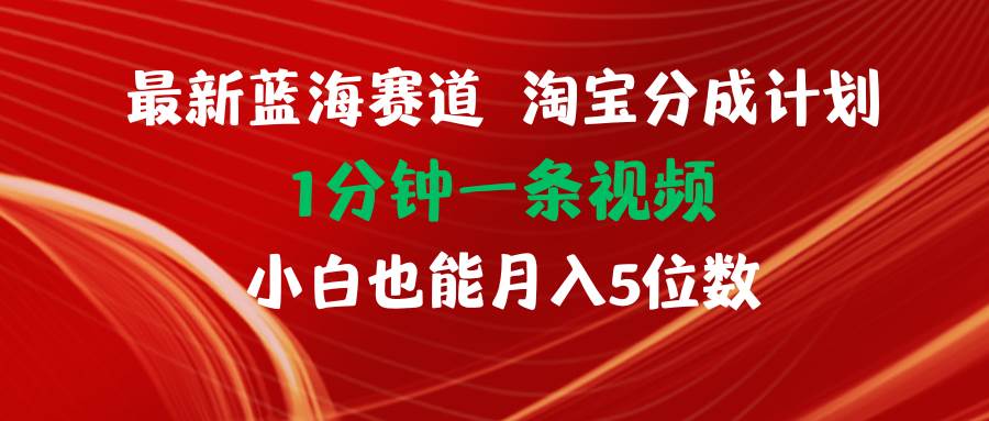 最新蓝海项目淘宝分成计划1分钟1条视频小白也能月入五位数-吉祥副业