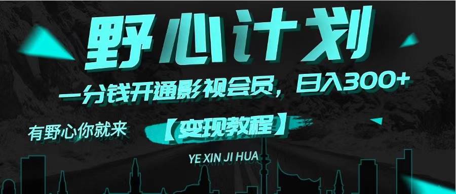 《野心计划》一分钱卖影视会员，日入300+-吉祥副业
