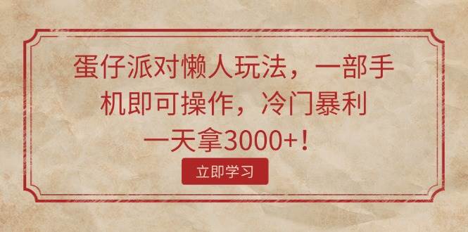 蛋仔派对懒人玩法，一部手机即可操作，冷门暴利，一天拿3000+！-吉祥副业