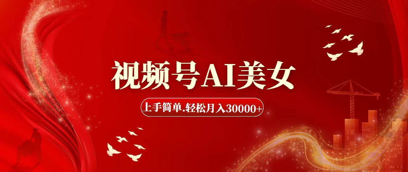 视频号AI美女，上手简单，轻松月入30000+-吉祥副业