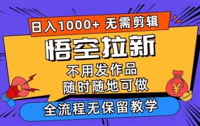 悟空拉新日入1000+无需剪辑当天上手,一部手机随时随地可做,全流程无...-吉祥副业