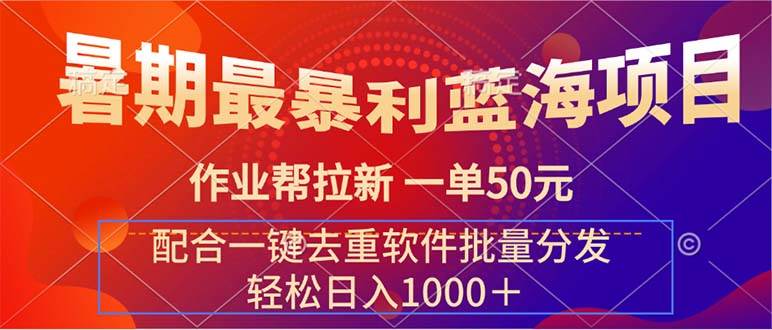 暑期最暴利蓝海项目 作业帮拉新 一单50元 配合一键去重软件批量分发-吉祥副业