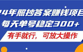 24年照抄答案赚钱项目,每天单号稳定300+,有手就行,可放大操作-吉祥副业