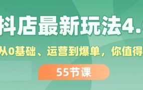抖店最新玩法4.0,小店从0基础、运营到爆单,你值得拥有(55节)-吉祥副业