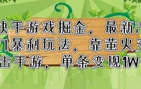 快手游戏掘金,最新冷门暴利玩法,靠萤火突击手游,单条变现1W+-吉祥副业