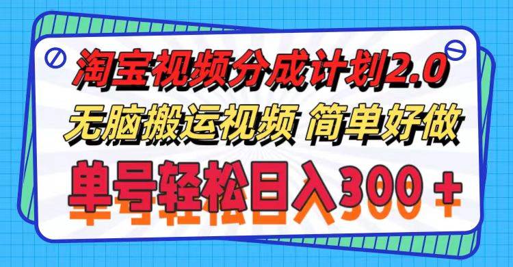 淘宝视频分成计划2.0，无脑搬运视频，单号轻松日入300＋，可批量操作。-吉祥副业