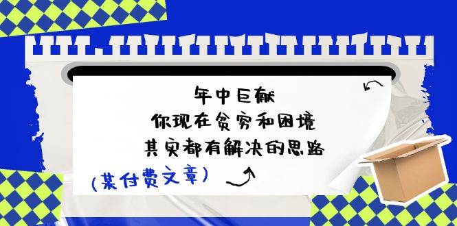 某付费文：年中巨献-你现在贫穷和困境，其实都有解决的思路 (进来抄作业)-吉祥副业