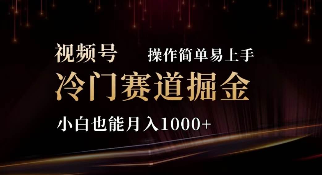 2024视频号冷门赛道掘金，操作简单轻松上手，小白也能月入1000+-吉祥副业