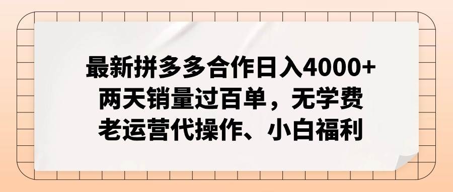 最新拼多多合作日入4000+两天销量过百单，无学费、老运营代操作、小白福利-吉祥副业