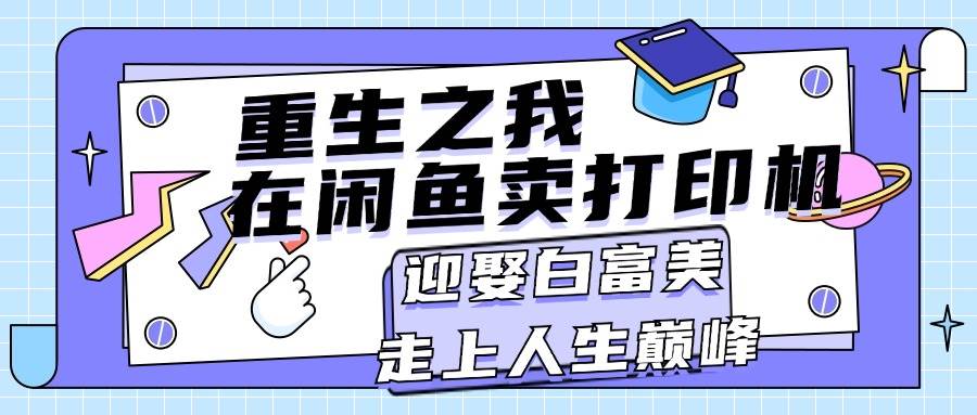 重生之我在闲鱼卖打印机，月入过万，迎娶白富美，走上人生巅峰-吉祥副业