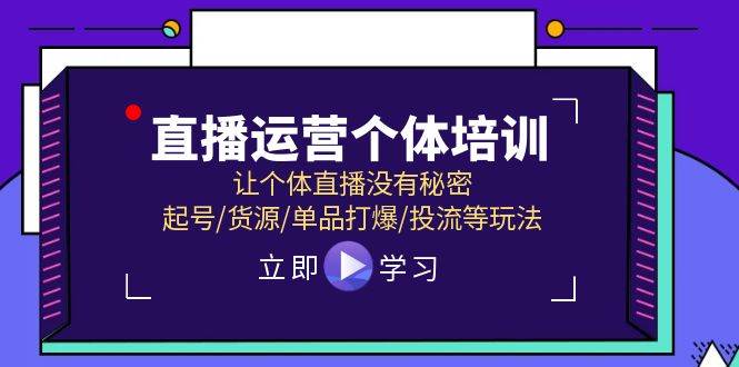 直播运营个体培训，让个体直播没有秘密，起号/货源/单品打爆/投流等玩法-吉祥副业