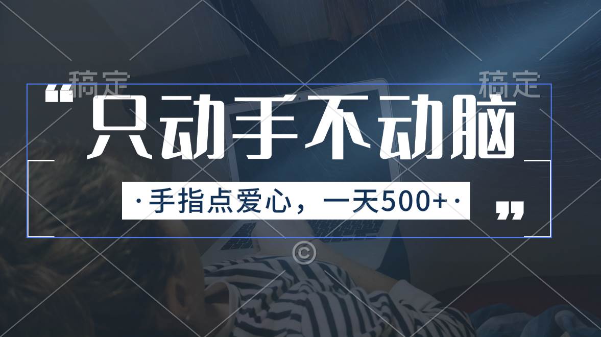 只动手不动脑，手指点爱心，每天500+-吉祥副业