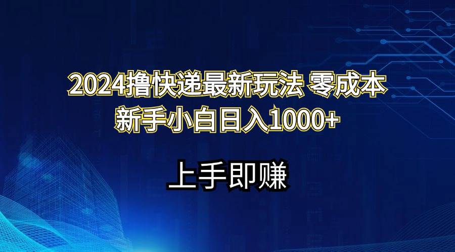 2024撸快递最新玩法零成本新手小白日入1000+-吉祥副业
