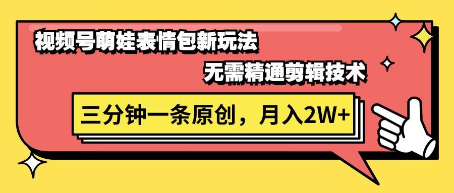 视频号萌娃表情包新玩法，无需精通剪辑，三分钟一条原创视频，月入2W+-吉祥副业