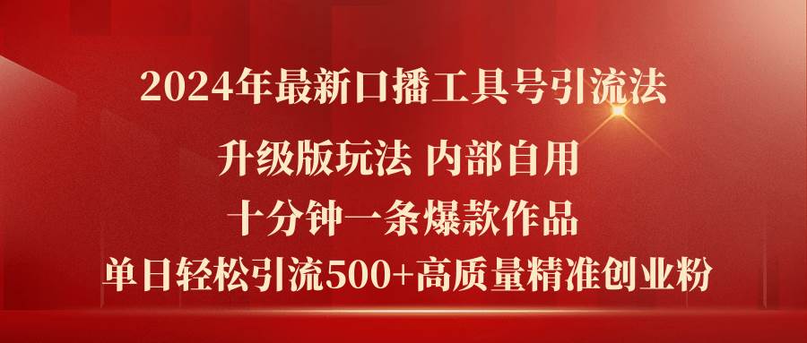 2024年最新升级版口播工具号引流法，十分钟一条爆款作品，日引流500+高…-吉祥副业
