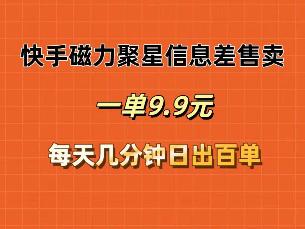 快手磁力聚星信息差售卖，一单9.9.每天几分钟，日出百单-吉祥副业