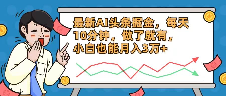 最新AI头条掘金，每天10分钟，做了就有，小白也能月入3万+-吉祥副业
