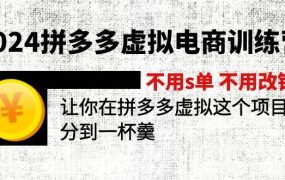 2024拼多多虚拟电商训练营 不s单 不改销量 做虚拟项目分一杯羹(更新10节)-吉祥副业