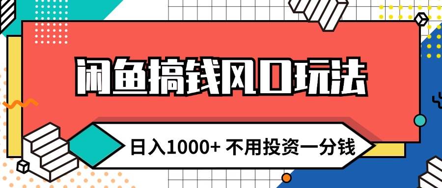 闲鱼搞钱风口玩法 日入1000+ 不用投资一分钱 新手小白轻松上手-吉祥副业