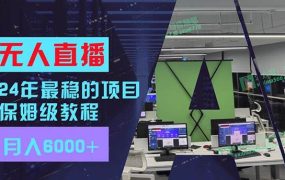 24年最稳项目“无人直播”玩法,每月躺赚6000+,有手就会,新手福音-吉祥副业
