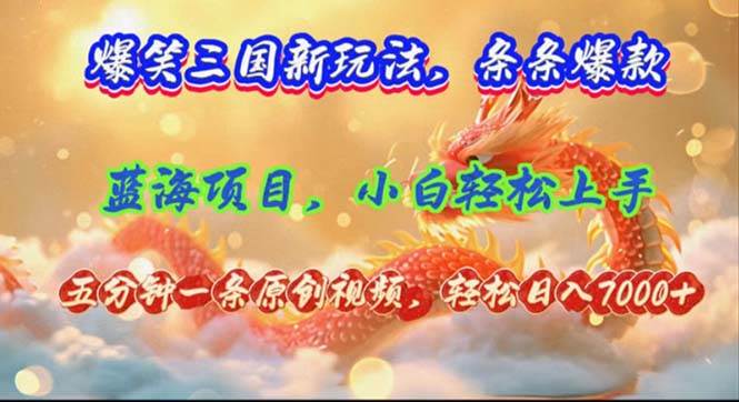 爆笑三国新玩法每条都爆，视频收益 7000+，5 分钟原创，多种变现爽歪歪-吉祥副业
