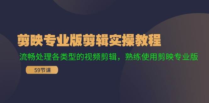 剪映专业版剪辑实操教程：流畅处理各类型的视频剪辑，熟练使用剪映专业版-吉祥副业