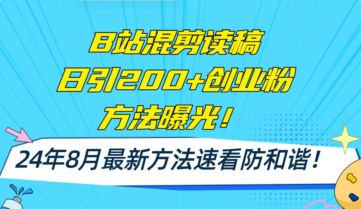 B站混剪读稿日引200+创业粉方法4.0曝光，24年8月最新方法Ai一键操作 速…-吉祥副业