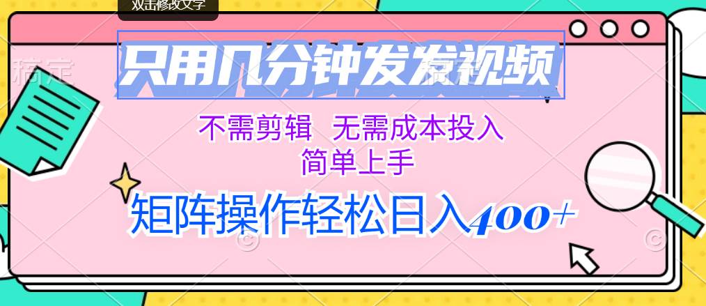 只用几分钟发发视频，不需剪辑，无需成本投入，简单上手，矩阵操作轻松…-吉祥副业