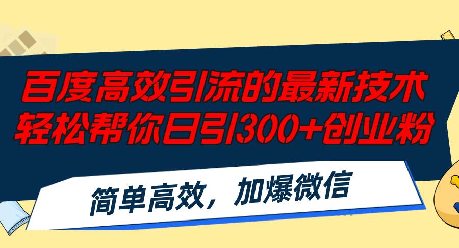 百度高效引流的最新技术,轻松帮你日引300+创业粉,简单高效,加爆微信-吉祥副业