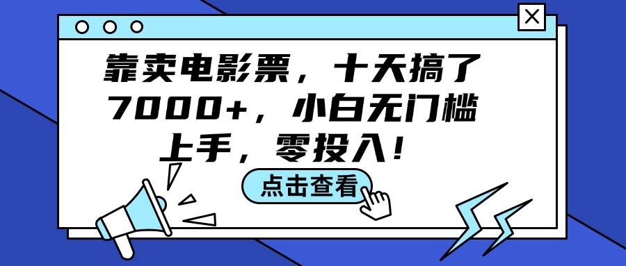 靠卖电影票，十天搞了7000+，小白无门槛上手，零投入！-吉祥副业