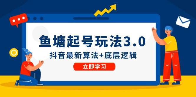 鱼塘起号玩法（8月14更新）抖音最新算法+底层逻辑，可以直接实操-吉祥副业