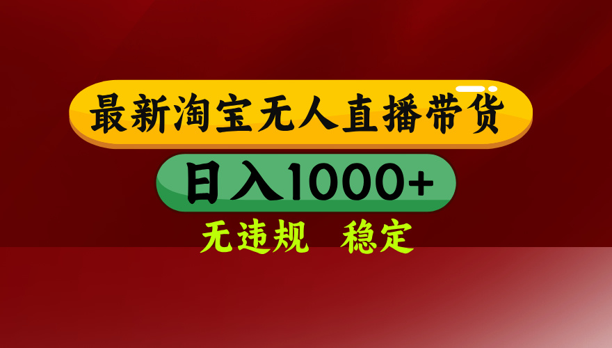 25年3月淘宝无人直播带货,日入多张,不违规不封号,独家技术,操作简单【揭秘】-吉祥副业