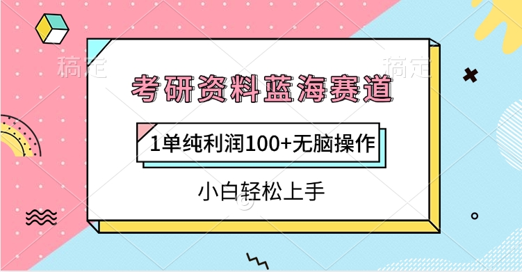 考研资料蓝海赛道，1单纯利润100+无脑操作，小白轻松上手-吉祥副业