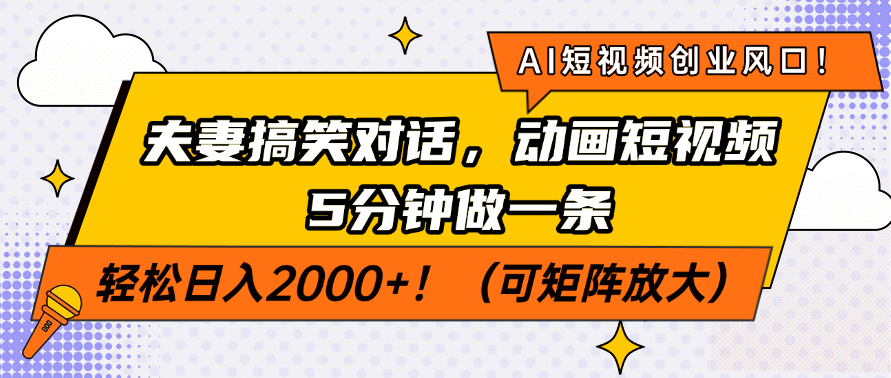 AI短视频创业风口！夫妻搞笑对话，动画短视频5分钟做一条，轻松日入2000+！（可矩阵放大）-吉祥副业