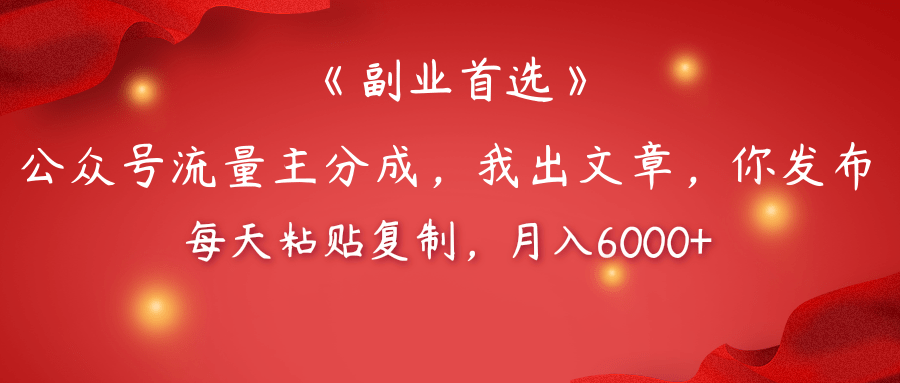 【副业首选】公众号流量主分成，我出文章，你发布，每天粘贴复制，月入6000+-吉祥副业