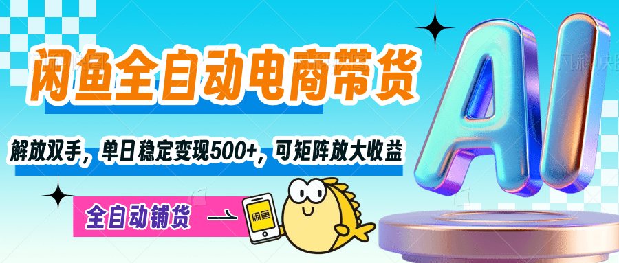 【闲鱼全自动电商带货】解放双手，单日稳定变现500+，可矩阵放大收益-吉祥副业